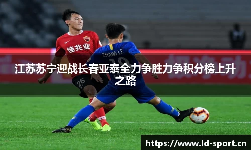 江苏苏宁迎战长春亚泰全力争胜力争积分榜上升之路