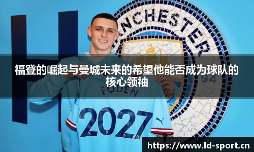 福登的崛起与曼城未来的希望他能否成为球队的核心领袖
