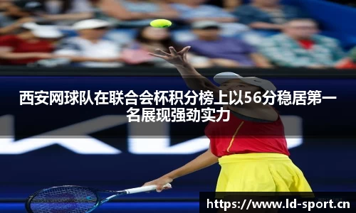 西安网球队在联合会杯积分榜上以56分稳居第一名展现强劲实力